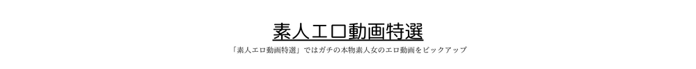 素人エロ動画特選